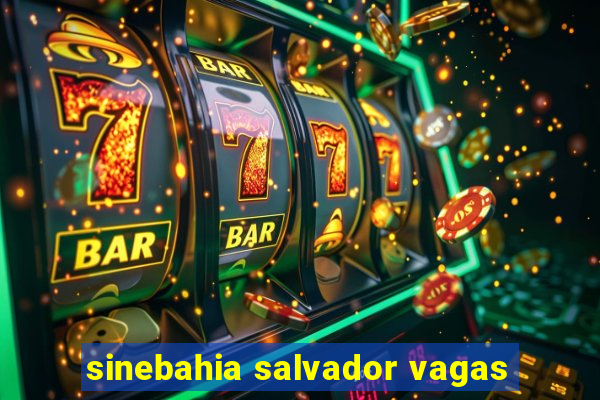 sinebahia salvador vagas